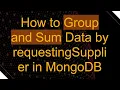 How to Group and Sum Data by requestingSupplier in MongoDB