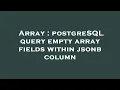 Array postgreSQL query empty array fields within jsonb column