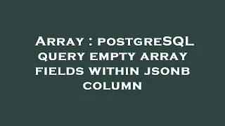 Array postgreSQL query empty array fields within jsonb column