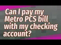 Can I pay my Metro PCS bill with my checking account