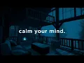 Download Lagu let your mind slow down here...