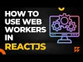 Web workers in ReactJs integrate web workers for CPU-intensive work Optimizing React application