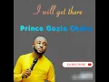 Download Lagu Prince Gozie Okeke song, I will get there