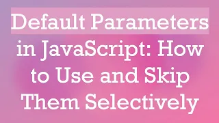 Default Parameters in JavaScript How to Use and Skip Them Selectively