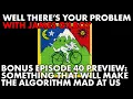 Download Lagu Well There's Your Problem | Bonus Episode 40 PREVIEW: A Thing That Will Make the Algorithm Mad at Us
