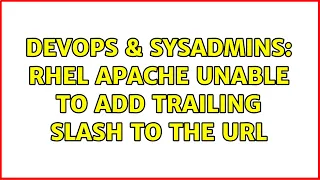 DevOps SysAdmins RHEL Apache Unable to Add Trailing Slash to the URL