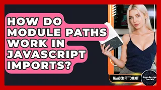 How Do Module Paths Work In JavaScript Imports - JavaScript Toolkit