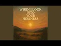 When I Look into Your Holiness