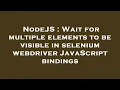 NodeJS Wait for multiple elements to be visible in selenium webdriver JavaScript bindings