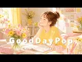 For the Days You Want a Positive Week An Uplifting Happy Pop Playlist
