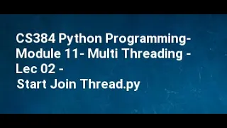 CS384 Python Programming Module 11 Multi Threading Lec 02 Start Join Thread