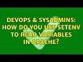 DevOps SysAdmins How do you use SetEnv to read variables in Apache 2 Solutions