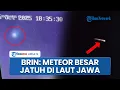Download Lagu Ada Dentuman Keras dan Bola Api Gegerkan Cirebon, BRIN Duga Meteor Besar yang Jatuh di Laut Jawa