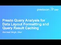 Presto Query Analysis for Data Layout Formatting and Query Result Caching - Gurmeet Singh Uber