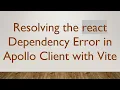 Resolving the react Dependency Error in Apollo Client with Vite
