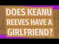 Does Keanu Reeves have a girlfriend