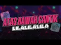 Download Lagu ATAS BAWAH CANTIK - EMTEGE STYLE (REMIX)