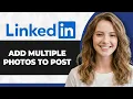 How to Add Multiple Photos in One LinkedIn Post Full 2026 Guide