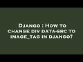 Django How to change div data-src to image - tag in django