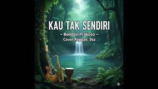 kau tak sendiri bondan prakoso cover reggae ska vokal male female