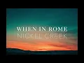 Nickel Creek - When in Rome Lyrics