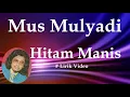 Mus Mulyadi ~Hitam Manis ~Lirik