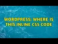 Wordpress Where is this inline CSS code 3 Solutions