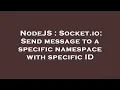 NodeJS Socket io Send message to a specific namespace with specific ID