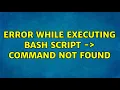 Error while executing bash script - command not found 3 Solutions