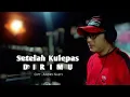 Download Lagu Setelah Kulepas Dirimu / Voc : Andry Nasti / Cipt : Andry Nasti