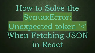 How to Solve the SyntaxError Unexpected token When Fetching JSON in React