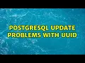 PostgreSQL update problems with uuid 2 Solutions