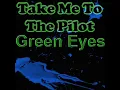 Take me to the pilot- Green eyes lyrics