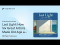 Last Light: How Six Great Artists Made Old Age… by Richard Lacayo · Audiobook preview
