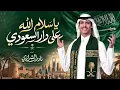 نادر الشراري | يا سلام الله على دار السعودي | شيلة وطنية سعودية | حصريًا 2027