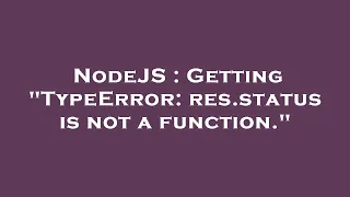 NodeJS Getting TypeError res status is not a function