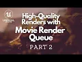 Improve Your Renders With Movie Render Queue PART 2 - FIVE Things You Need To Know Unreal 4 26