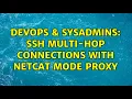 DevOps SysAdmins SSH multi-hop connections with netcat mode proxy 2 Solutions