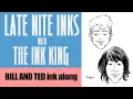 LATE NITE INKS 42 Bill And Ted An Adventure In Inking