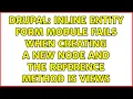 Drupal Inline entity form module fails when creating a new node and the reference method is Views