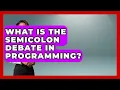 What Is The Semicolon Debate In Programming - Learn To Troubleshoot