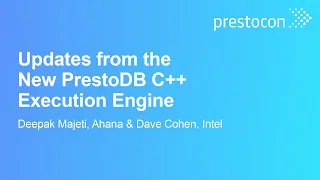 Updates from the New PrestoDB C Execution Engine - Deepak Majeti Ahana Dave Cohen Intel