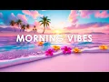 Lagu Ochtendvibes Afspeellijst 2025☕ Feel Good Muziek om je Stemming te Verhogen in 4K UHD #chilloutmix