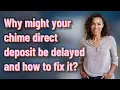 Why might your chime direct deposit be delayed and how to fix it