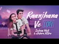 Lagu Raanjhana Ve (Lofi Mix): Antara Mitra | Soham Naik | Uddipan| Sonu | Latest Hindi Songs 2023
