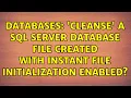 Databases Cleanse a SQL Server database file created with Instant File Initialization enabled