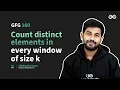 GfG 160 Day - 57 Count Distinct Elements in Every Window of Size K 160 Days Daily DSA Problem
