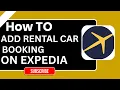 How to Add a Rental Car Booking on Expedia Step-by-Step Guide 2026
