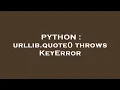 PYTHON urllib quote throws KeyError
