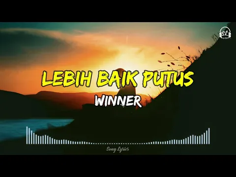 Download MP3 Winner - Lebih Baik Putus | Lirik Lagu